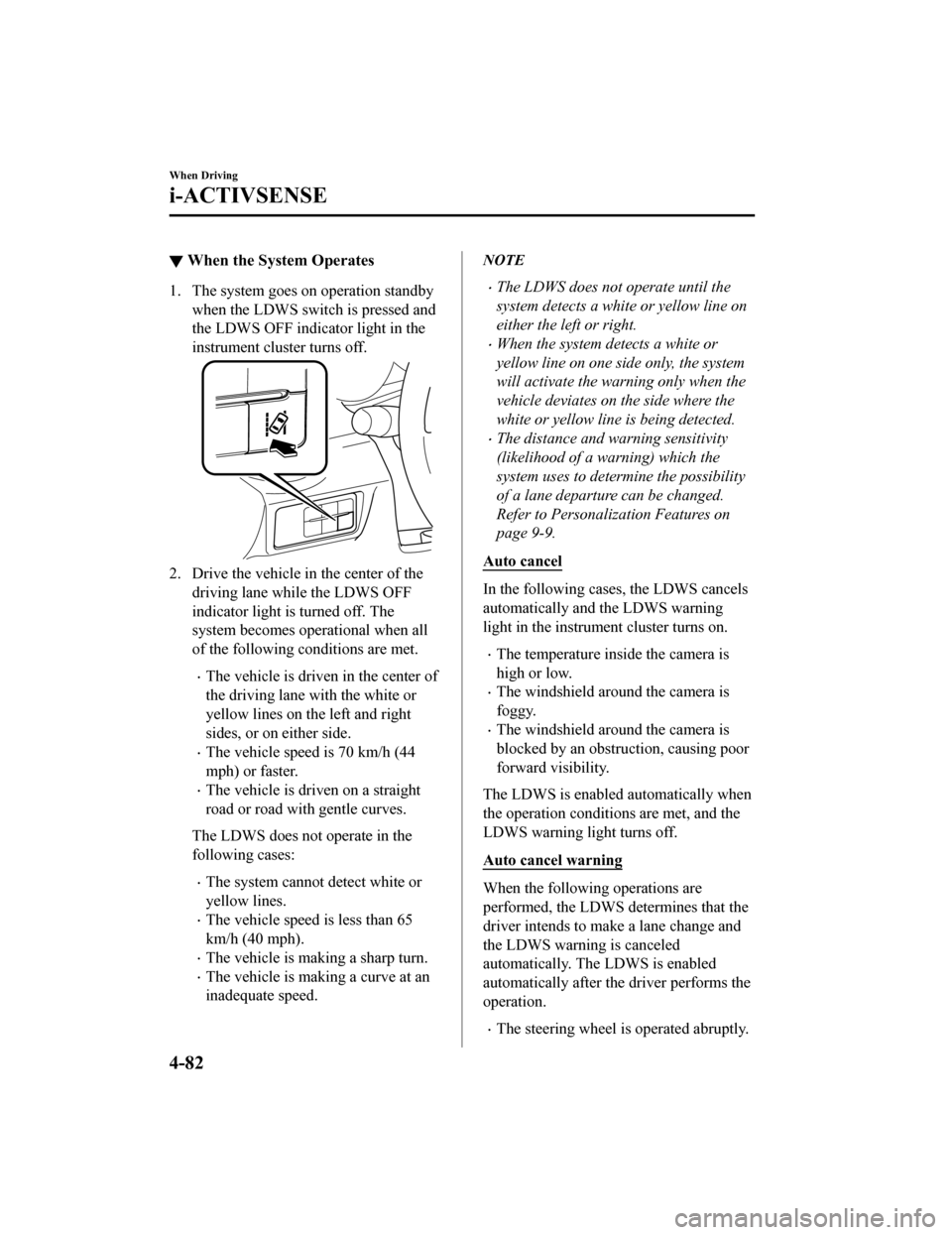 MAZDA MODEL MX-5 2018 (in English) Repair Manual ▼When the System Operates
1. The system goes on operation standby
when the LDWS switc h is pressed and
the LDWS OFF indica tor light in the
instrument cluster turns off.
2. Drive the vehicle in the MAZDA MODEL MX-5 2018 (in English) Repair Manual ▼When the System Operates
1. The system goes on operation standby
when the LDWS switc h is pressed and
the LDWS OFF indica tor light in the
instrument cluster turns off.
2. Drive the vehicle in the