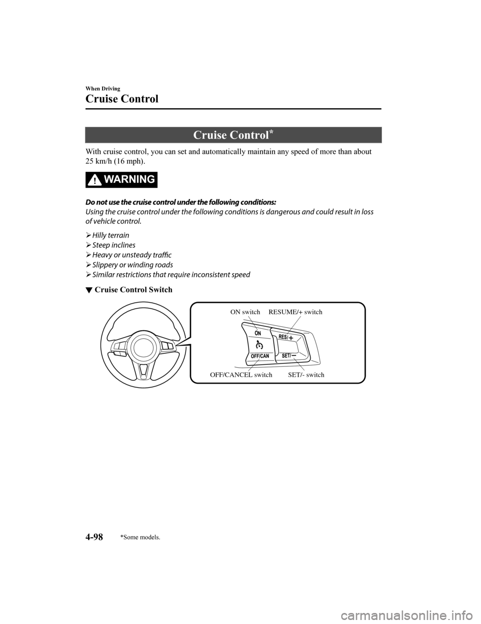 MAZDA MODEL MX-5 2018  Owners Manual (in English) Cruise Control*
With cruise control, you can set and automatically maintain any speed of more than about
25 km/h (16 mph).
WA R N I N G
Do not use the cruise control under the following conditions:
Us