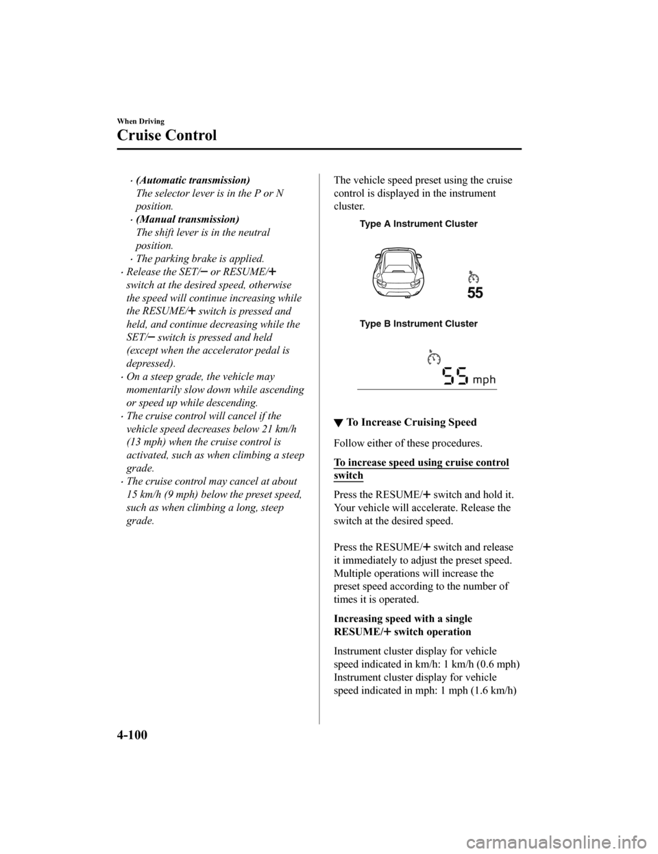 MAZDA MODEL MX-5 2018 (in English) Owners Guide (Automatic transmission)
The selector lever is in the P or N
position.
(Manual transmission)
The shift lever is in the neutral
position.
The parking brake is applied.
Release the SET/ or R MAZDA MODEL MX-5 2018 (in English) Owners Guide (Automatic transmission)
The selector lever is in the P or N
position.
(Manual transmission)
The shift lever is in the neutral
position.
The parking brake is applied.
Release the SET/ or R