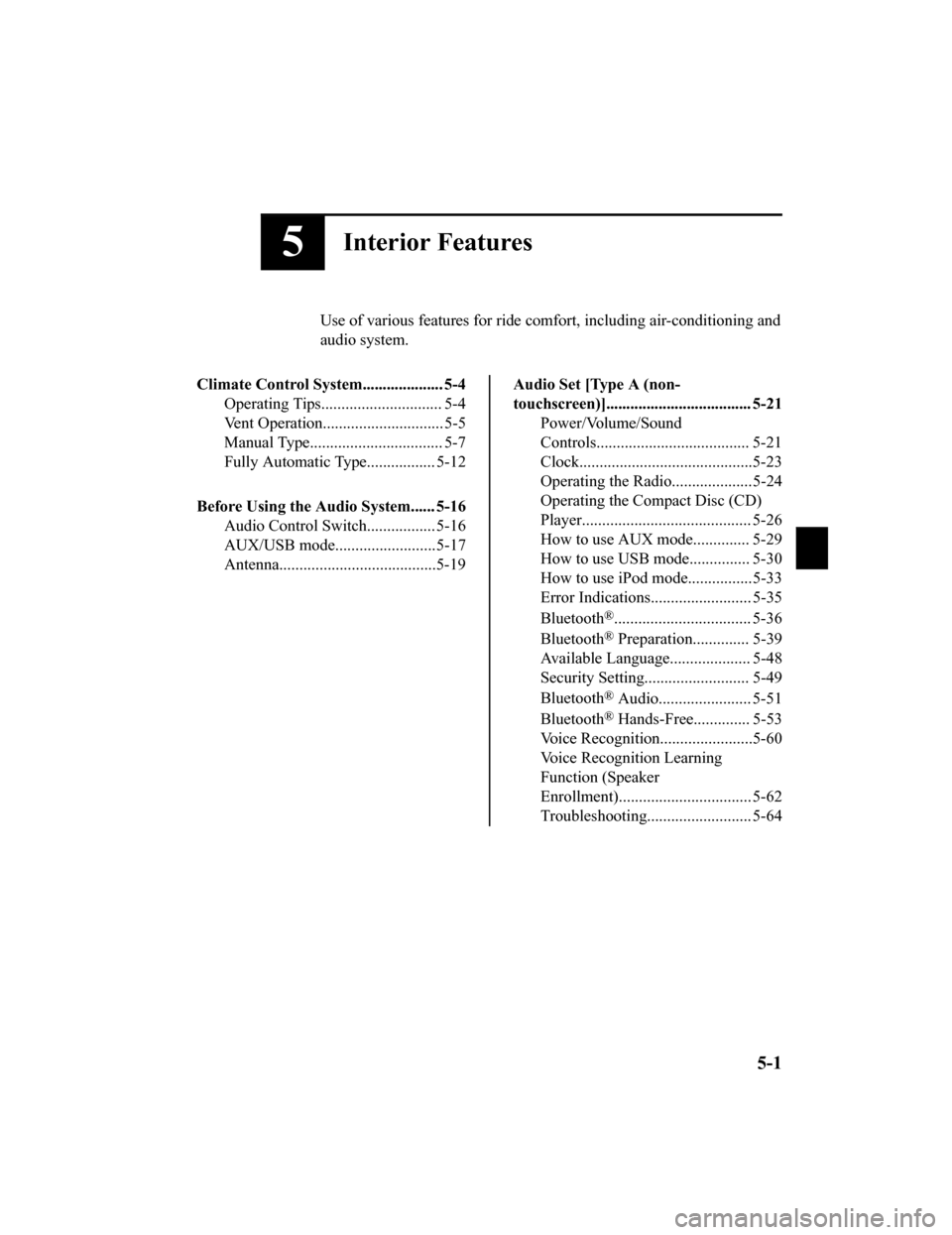 MAZDA MODEL MX-5 2018 Owners Manual (in English) 5Interior Features
Use of various features for ride comfort, including air-conditioning and
audio system.
Climate Control System.................... 5-4 Operating Tips.............................. 5- MAZDA MODEL MX-5 2018 Owners Manual (in English) 5Interior Features
Use of various features for ride comfort, including air-conditioning and
audio system.
Climate Control System.................... 5-4 Operating Tips.............................. 5-
