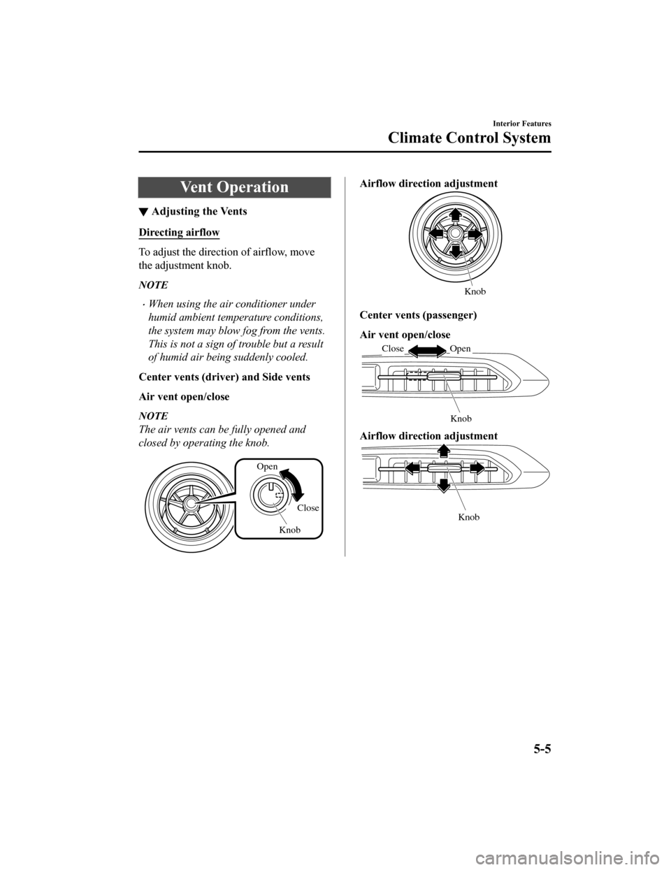 MAZDA MODEL MX-5 2018  Owners Manual (in English) Vent Operation
▼Adjusting the Vents
Directing airflow
To adjust the direction of airflow, move
the adjustment knob.
NOTE
When using the air conditioner under
humid ambient temperature conditions,