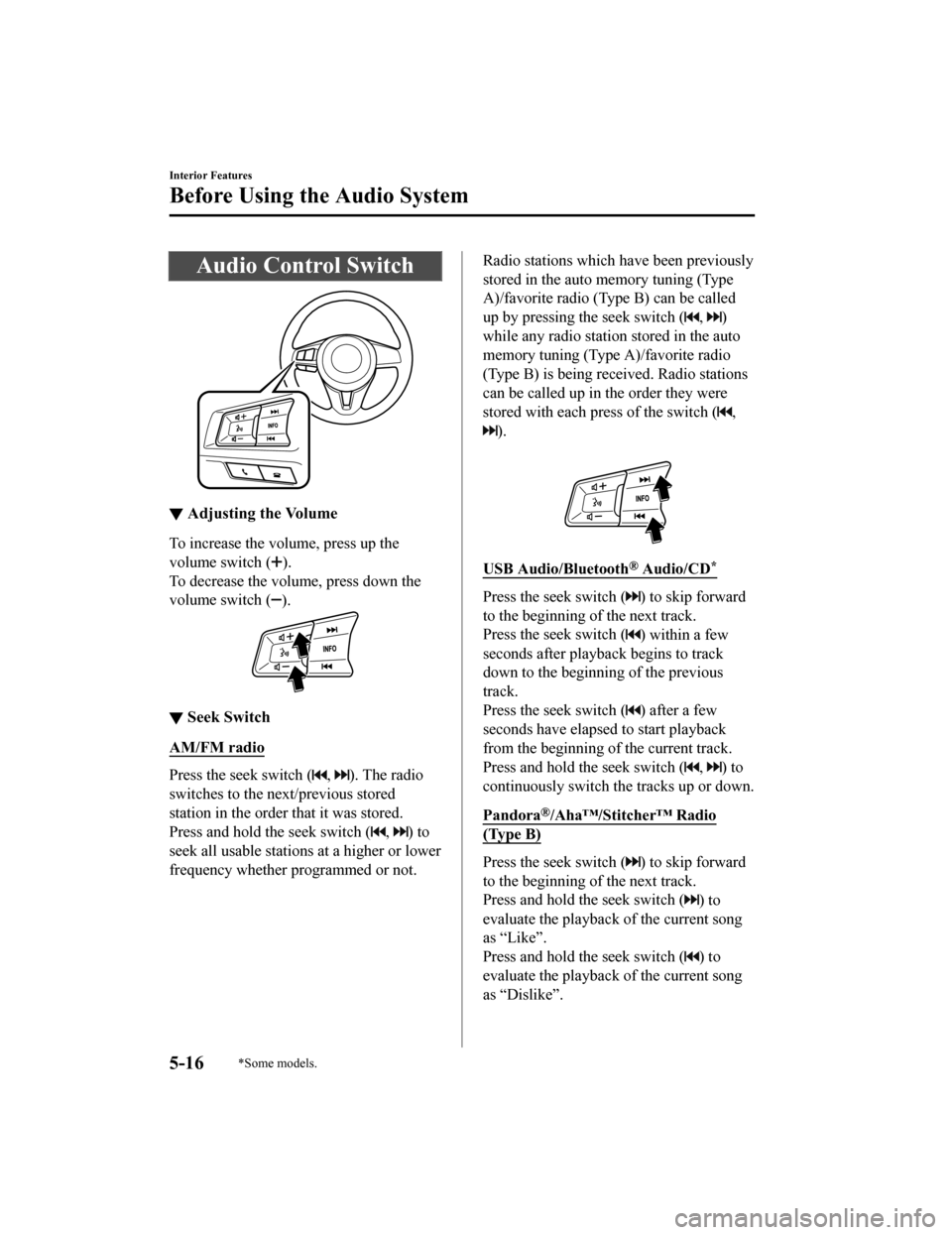 MAZDA MODEL MX-5 2018 Owners Manual (in English) Audio Control Switch
▼Adjusting the Volume
To increase the volume, press up the
volume switch (
).
To decrease the volume, press down the
volume switch (
).
▼ Seek Switch
AM/FM radio
Press the see MAZDA MODEL MX-5 2018 Owners Manual (in English) Audio Control Switch
▼Adjusting the Volume
To increase the volume, press up the
volume switch (
).
To decrease the volume, press down the
volume switch (
).
▼ Seek Switch
AM/FM radio
Press the see
