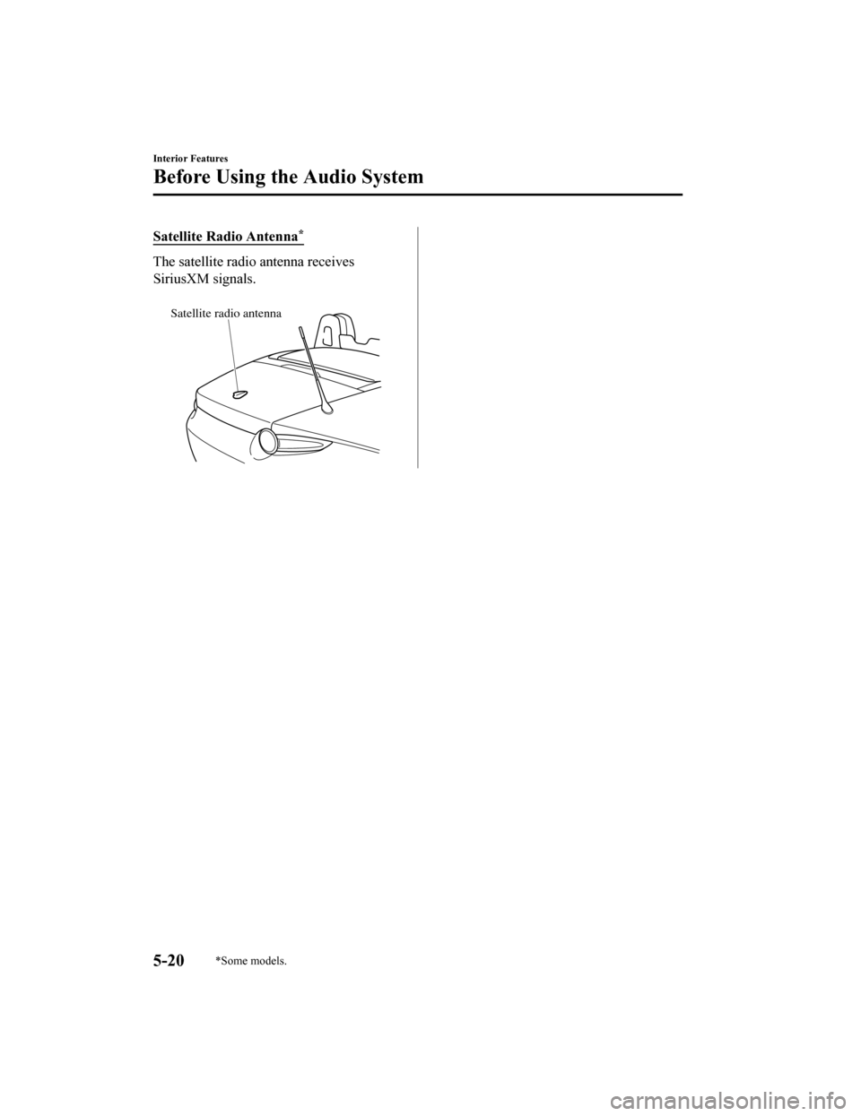 MAZDA MODEL MX-5 2018 Owners Manual (in English) Satellite Radio Antenna*
The satellite radio antenna receives
SiriusXM signals.
Satellite radio antenna
Interior Features
Before Using the Audio System
5-20*Some models.
MX-5_8GF7-EA-17J_Edition2201 MAZDA MODEL MX-5 2018 Owners Manual (in English) Satellite Radio Antenna*
The satellite radio antenna receives
SiriusXM signals.
Satellite radio antenna
Interior Features
Before Using the Audio System
5-20*Some models.
MX-5_8GF7-EA-17J_Edition2201