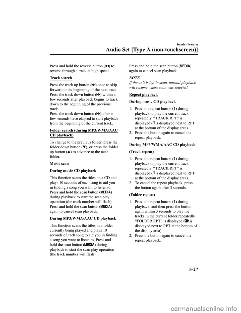 MAZDA MODEL MX-5 2018 (in English) Service Manual Press and hold the reverse button () to
reverse through a track at high speed.
Tr a c k s e a r c h
Press the track up button () once to skip
forward to the beginning of the next track.
Press the tr MAZDA MODEL MX-5 2018 (in English) Service Manual Press and hold the reverse button () to
reverse through a track at high speed.
Tr a c k s e a r c h
Press the track up button () once to skip
forward to the beginning of the next track.
Press the tr