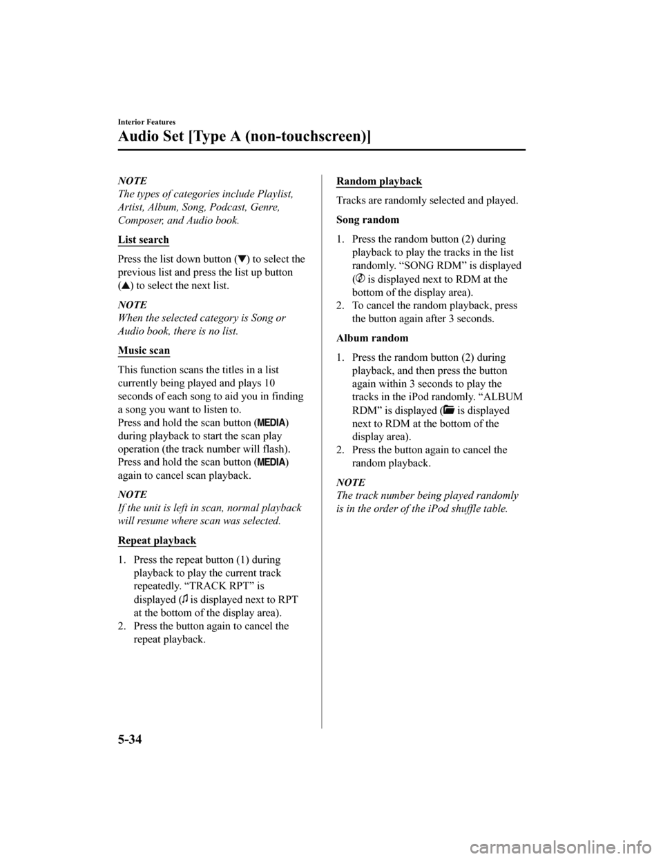 MAZDA MODEL MX-5 2018 (in English) Service Manual NOTE
The types of categories include Playlist,
Artist, Album, Song, Podcast, Genre,
Composer, and Audio book.
List search
Press the list down button () to select the
previous list and press the list u MAZDA MODEL MX-5 2018 (in English) Service Manual NOTE
The types of categories include Playlist,
Artist, Album, Song, Podcast, Genre,
Composer, and Audio book.
List search
Press the list down button () to select the
previous list and press the list u