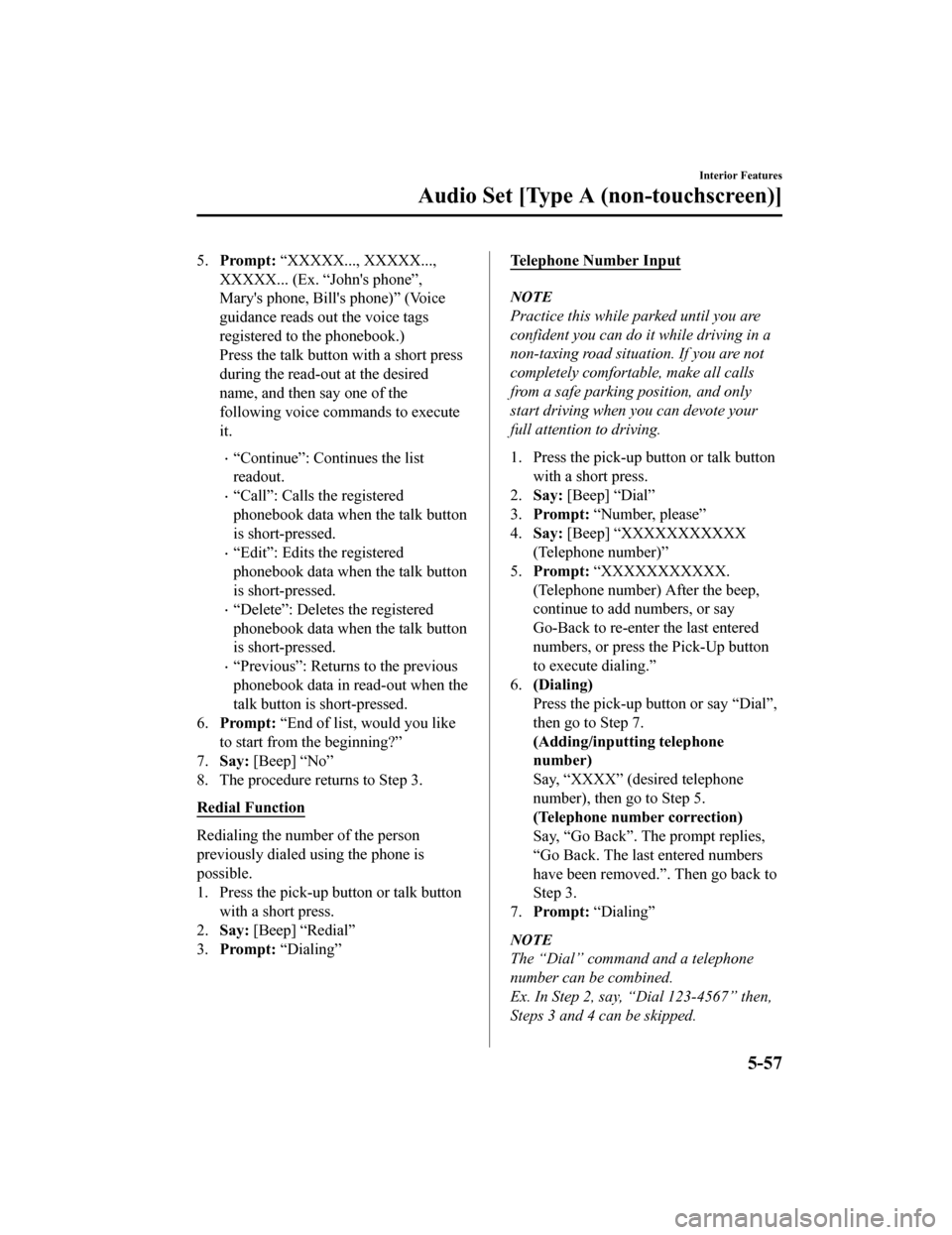 MAZDA MODEL MX-5 2018  Owners Manual (in English) 5.Prompt:  “XXXXX..., XXXXX...,
XXXXX... (Ex. “Johns phone”,
Marys phone, Bills phone)” (Voice
guidance reads out the voice tags
registered to the phonebook.)
Press the talk butto n with a 
