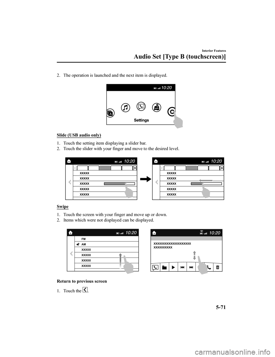 MAZDA MODEL MX-5 2018 (in English) User Guide 2. The operation is launched and the next item is displayed.
Slide (USB audio only)
1. Touch the setting item displaying a slider bar.
2. Touch the slider with your fin ger and move to the desired le MAZDA MODEL MX-5 2018 (in English) User Guide 2. The operation is launched and the next item is displayed.
Slide (USB audio only)
1. Touch the setting item displaying a slider bar.
2. Touch the slider with your fin ger and move to the desired le