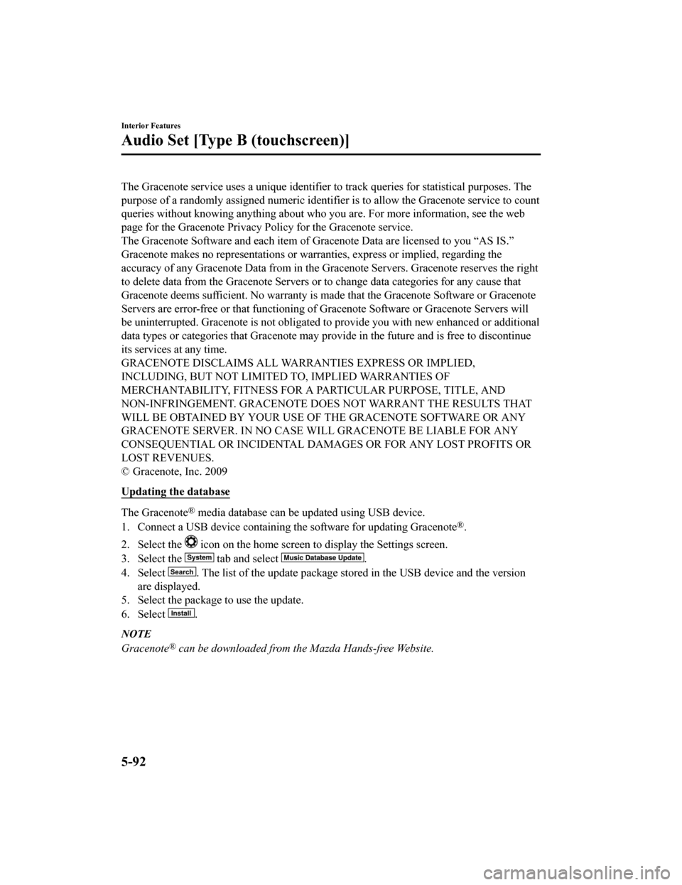 MAZDA MODEL MX-5 2018 Owners Manual (in English) The Gracenote service uses a unique identifier to track queries for statistical purposes. The
purpose of a randomly assigned numeric identifier is to allow the Gracenote service to count
queries witho MAZDA MODEL MX-5 2018 Owners Manual (in English) The Gracenote service uses a unique identifier to track queries for statistical purposes. The
purpose of a randomly assigned numeric identifier is to allow the Gracenote service to count
queries witho