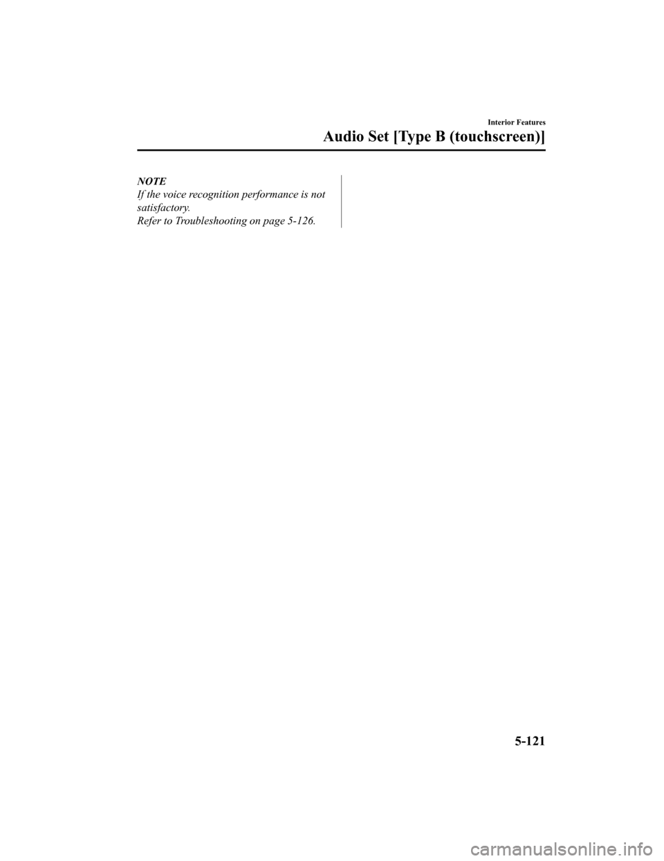 MAZDA MODEL MX-5 2018  Owners Manual (in English) NOTE
If the voice recognition performance is not
satisfactory.
Refer to Troubleshooting on page 5-126.
Interior Features
Audio Set [Type B (touchscreen)]
5-121
MX-5_8GF7-EA-17J_Edition22017-10-31 14:0