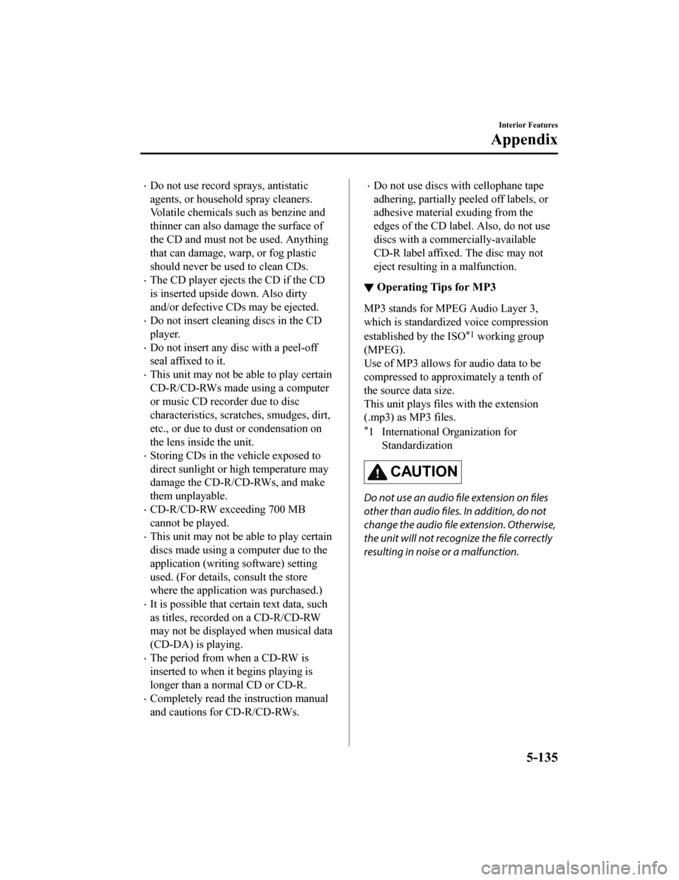 MAZDA MODEL MX-5 2018 Owners Manual (in English) Do not use record sprays, antistatic
agents, or household spray cleaners.
Volatile chemicals such as benzine and
thinner can also damage the surface of
the CD and must not be used. Anything
that ca MAZDA MODEL MX-5 2018 Owners Manual (in English) Do not use record sprays, antistatic
agents, or household spray cleaners.
Volatile chemicals such as benzine and
thinner can also damage the surface of
the CD and must not be used. Anything
that ca
