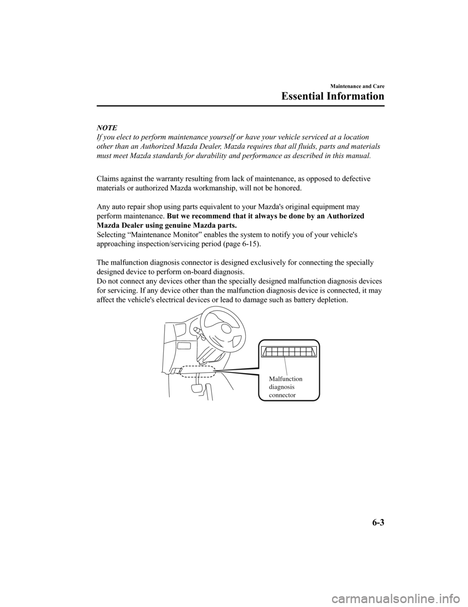 MAZDA MODEL MX-5 2018 (in English) User Guide NOTE
If you elect to perform maintenance yourself or have your vehicle serviced at a location
other than an Authorized Mazda Dealer, Mazda requires that all fluids, parts and materials
must meet Mazda MAZDA MODEL MX-5 2018 (in English) User Guide NOTE
If you elect to perform maintenance yourself or have your vehicle serviced at a location
other than an Authorized Mazda Dealer, Mazda requires that all fluids, parts and materials
must meet Mazda
