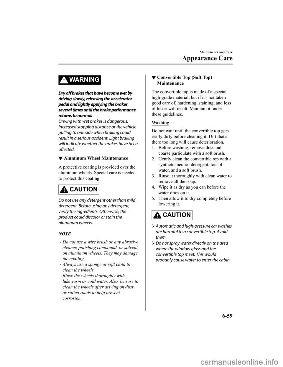 MAZDA MODEL MX-5 2018 Owners Manual (in English) WA R N I N G
Dry off brakes that have become wet by
driving slowly, releasing the accelerator
pedal and lightly applying the brakes
several times until the brake performance
returns to normal:
Driving MAZDA MODEL MX-5 2018 Owners Manual (in English) WA R N I N G
Dry off brakes that have become wet by
driving slowly, releasing the accelerator
pedal and lightly applying the brakes
several times until the brake performance
returns to normal:
Driving