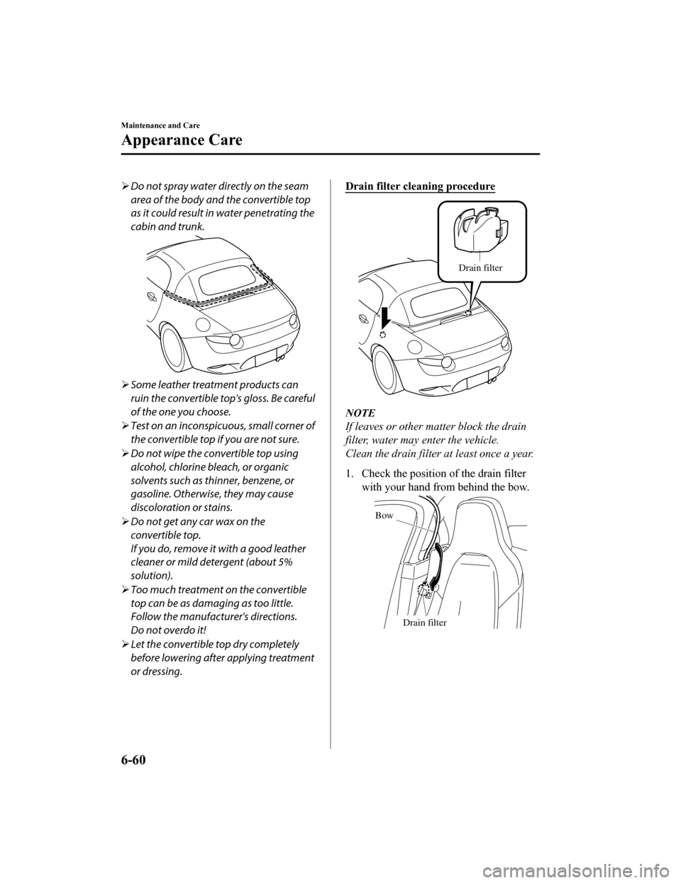 MAZDA MODEL MX-5 2018 Owners Manual (in English) Do not spray water directly on the seam
area of the body and the convertible top
as it could result in water penetrating the
cabin and trunk.
Some leather treatment products can
ruin the convert MAZDA MODEL MX-5 2018 Owners Manual (in English) Do not spray water directly on the seam
area of the body and the convertible top
as it could result in water penetrating the
cabin and trunk.
Some leather treatment products can
ruin the convert