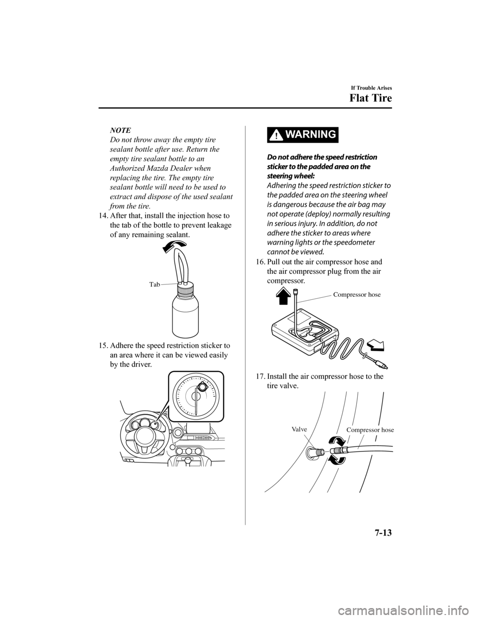 MAZDA MODEL MX-5 2018 Owners Manual (in English) NOTE
Do not throw away the empty tire
sealant bottle after use. Return the
empty tire sealant bottle to an
Authorized Mazda Dealer when
replacing the tire. The empty tire
sealant bottle will need to b MAZDA MODEL MX-5 2018 Owners Manual (in English) NOTE
Do not throw away the empty tire
sealant bottle after use. Return the
empty tire sealant bottle to an
Authorized Mazda Dealer when
replacing the tire. The empty tire
sealant bottle will need to b