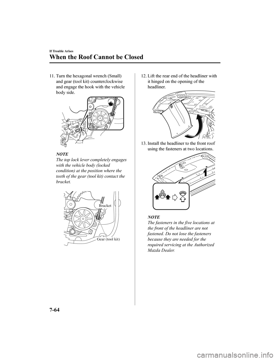 MAZDA MODEL MX-5 2018 Owners Manual (in English) 11. Turn the hexagonal wrench (Small)and gear (tool kit) counterclockwise
and engage the hook with the vehicle
body side.
NOTE
The top lock lever completely engages
with the vehicle body (locked
condi MAZDA MODEL MX-5 2018 Owners Manual (in English) 11. Turn the hexagonal wrench (Small)and gear (tool kit) counterclockwise
and engage the hook with the vehicle
body side.
NOTE
The top lock lever completely engages
with the vehicle body (locked
condi