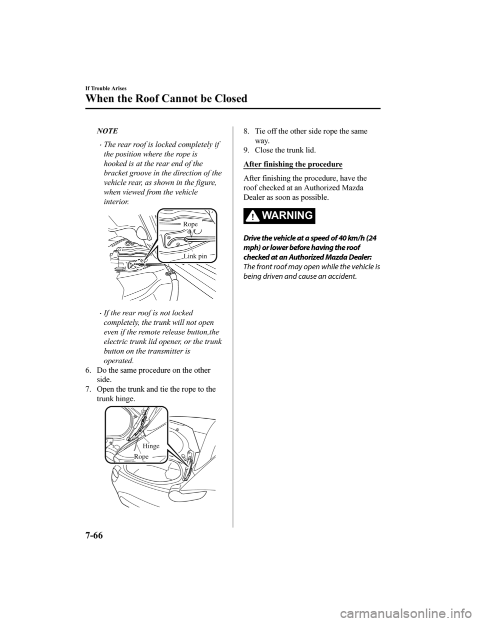 MAZDA MODEL MX-5 2018 Owners Manual (in English) NOTE
The rear roof is locked completely if
the position where the rope is
hooked is at the rear end of the
bracket groove in the direction of the
vehicle rear, as shown in the figure,
when viewed f MAZDA MODEL MX-5 2018 Owners Manual (in English) NOTE
The rear roof is locked completely if
the position where the rope is
hooked is at the rear end of the
bracket groove in the direction of the
vehicle rear, as shown in the figure,
when viewed f