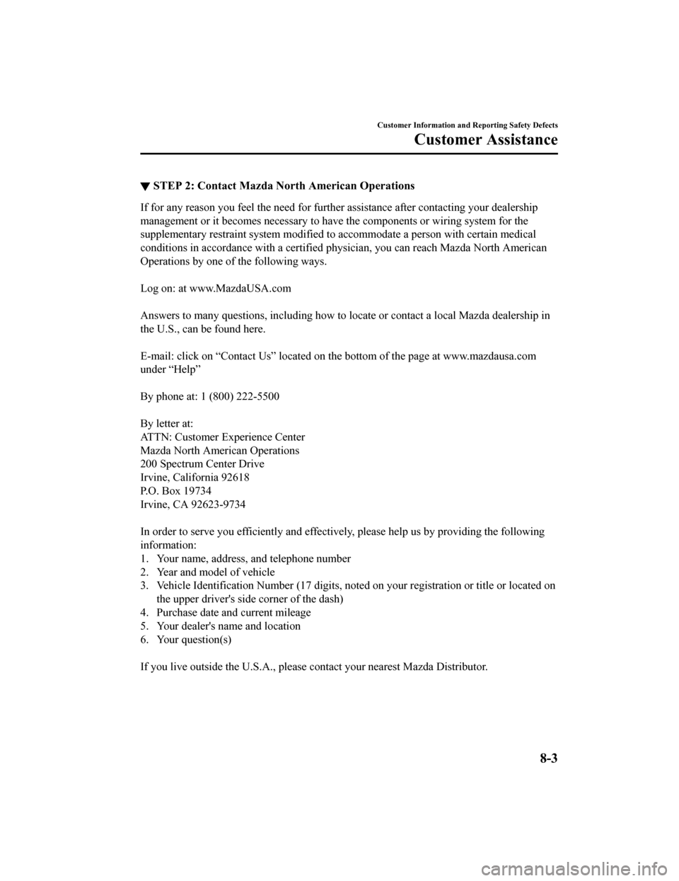 MAZDA MODEL MX-5 2018 Owners Manual (in English) ▼STEP 2: Contact Mazda No
rth American Operations
If for any reason you feel the need for further assistance afte r contacting your dealership
management or it becomes necessary to have the componen MAZDA MODEL MX-5 2018 Owners Manual (in English) ▼STEP 2: Contact Mazda No
rth American Operations
If for any reason you feel the need for further assistance afte r contacting your dealership
management or it becomes necessary to have the componen