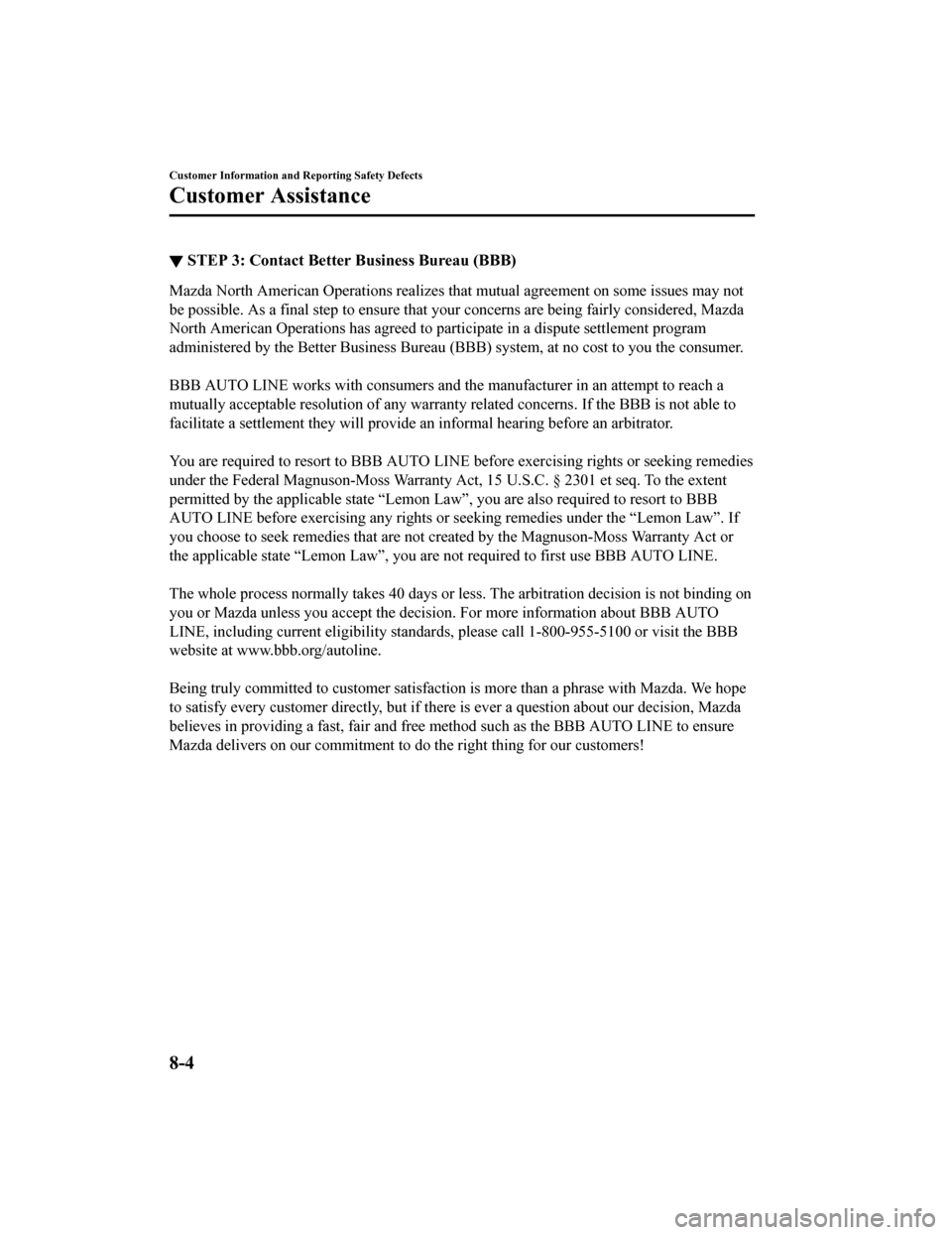 MAZDA MODEL MX-5 2018 Owners Manual (in English) ▼STEP 3: Contact Better Business Bureau (BBB)
Mazda North American Operations realizes that mutual agreement
on some issues may not
be possible. As a final step to ensure that your concerns are b e MAZDA MODEL MX-5 2018 Owners Manual (in English) ▼STEP 3: Contact Better Business Bureau (BBB)
Mazda North American Operations realizes that mutual agreement
on some issues may not
be possible. As a final step to ensure that your concerns are b e