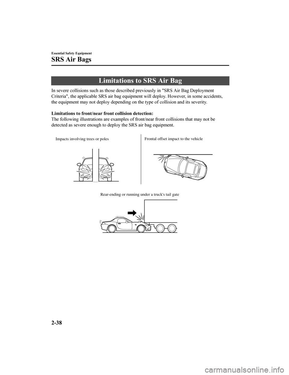 MAZDA MODEL MX-5 2018 (in English) Workshop Manual Limitations to SRS Air Bag
In severe collisions such as those described previously in "SRS Air Bag Deployment
Criteria", the applicable SRS air bag equipment will deploy. Ho wever, in some accidents,
MAZDA MODEL MX-5 2018 (in English) Workshop Manual Limitations to SRS Air Bag
In severe collisions such as those described previously in "SRS Air Bag Deployment
Criteria", the applicable SRS air bag equipment will deploy. Ho wever, in some accidents,