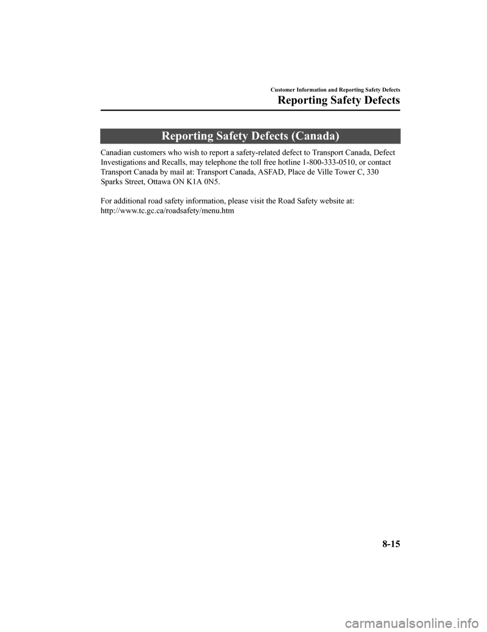MAZDA MODEL MX-5 2018 (in English) Owners Manual Reporting Safety Defects (Canada)
Canadian customers who wish to report a safety-related defect to Transport Canada, Defect
Investigations and Recalls, may telephone the toll free hotline 1-800-333-0 MAZDA MODEL MX-5 2018 (in English) Owners Manual Reporting Safety Defects (Canada)
Canadian customers who wish to report a safety-related defect to Transport Canada, Defect
Investigations and Recalls, may telephone the toll free hotline 1-800-333-0