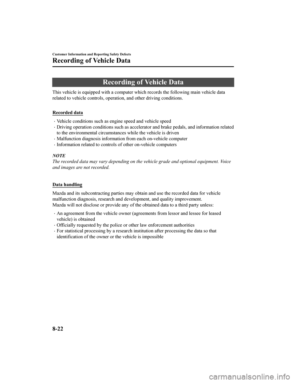 MAZDA MODEL MX-5 2018 Owners Manual (in English) Recording of Vehicle Data
This vehicle is equipped with a computer which records the following main vehicle data
related to vehicle controls, ope ration, and other driving conditions.
Recorded data
MAZDA MODEL MX-5 2018 Owners Manual (in English) Recording of Vehicle Data
This vehicle is equipped with a computer which records the following main vehicle data
related to vehicle controls, ope ration, and other driving conditions.
Recorded data