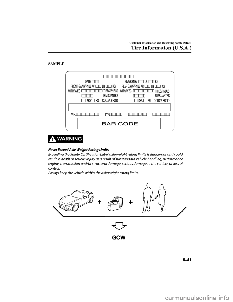 MAZDA MODEL MX-5 2018  Owners Manual (in English) SAMPLE
 
WA R N I N G
Never Exceed Axle Weight Rating Limits:
Exceeding the Safety Certification Label axle weight rating limits is dangerous and could
result in death or serious injury as a result of