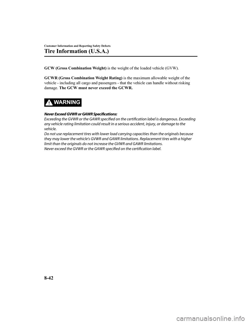 MAZDA MODEL MX-5 2018  Owners Manual (in English) GCW (Gross Combination Weight) is the weight of the loaded vehicle (GVW).
 
GCWR (Gross Combination Weight Rating)  is the maximum allowable weight of the
vehicle - including all cargo and passengers 