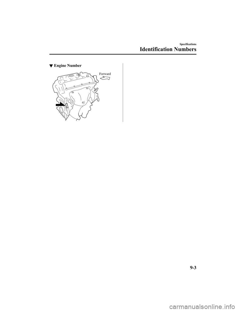 MAZDA MODEL MX-5 2018  Owners Manual (in English) ▼Engine Number
Forward
Specifications
Identification Numbers
9-3
MX-5_8GF7-EA-17J_Edition2
2017-10-31 14:07:27 