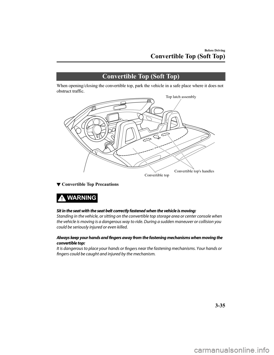 MAZDA MODEL MX-5 2018 Owners Manual (in English) Convertible Top (Soft Top)
When opening/closing the convertible top, park the vehicle in a safe place where it does not
obstruct traffic.
Top latch assembly
Convertible tops handles
Convertible top
â MAZDA MODEL MX-5 2018 Owners Manual (in English) Convertible Top (Soft Top)
When opening/closing the convertible top, park the vehicle in a safe place where it does not
obstruct traffic.
Top latch assembly
Convertible tops handles
Convertible top
â