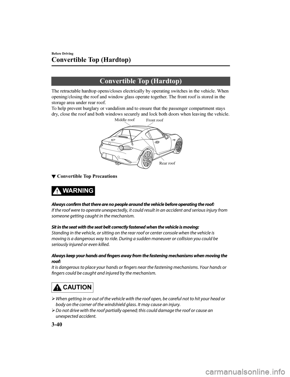 MAZDA MODEL MX-5 2018 Owners Manual (in English) Convertible Top (Hardtop)
The retractable hardtop opens/closes electrically by operating switches in the vehicle. When
opening/closing the roof and windo w glass operate together. The front roof is st MAZDA MODEL MX-5 2018 Owners Manual (in English) Convertible Top (Hardtop)
The retractable hardtop opens/closes electrically by operating switches in the vehicle. When
opening/closing the roof and windo w glass operate together. The front roof is st
