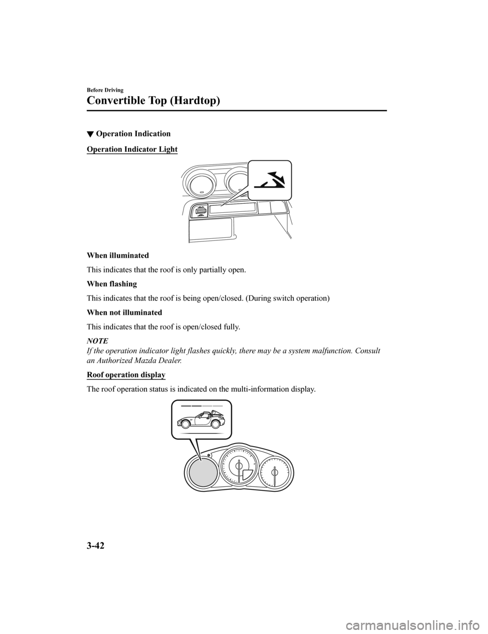 MAZDA MODEL MX-5 2018 Owners Manual (in English) â–¼Operation Indication
Operation Indicator Light
When illuminated
This indicates that the roof is only partially open.
When flashing
This indicates that the roof is being open/closed. (During swit
ch MAZDA MODEL MX-5 2018 Owners Manual (in English) â–¼Operation Indication
Operation Indicator Light
When illuminated
This indicates that the roof is only partially open.
When flashing
This indicates that the roof is being open/closed. (During swit
ch