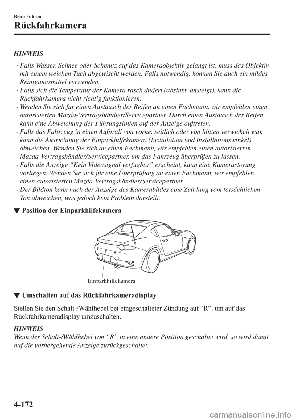MAZDA MODEL MX-5 2018  Betriebsanleitung (in German) HINWEIS
•Falls Wasser, Schnee oder Schmutz auf das Kameraobjektiv gelangt ist, muss das Objektiv
mit einem weichen Tuch abgewischt werden. Falls notwendig, können Sie auch ein mildes
Reinigungsmitt