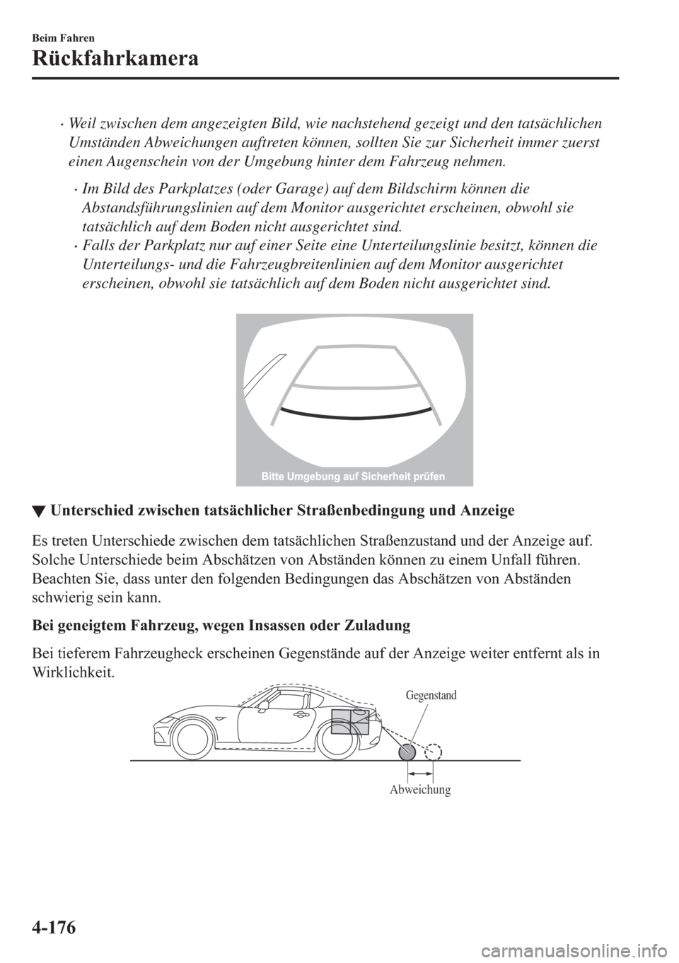 MAZDA MODEL MX-5 2018  Betriebsanleitung (in German) •Weil zwischen dem angezeigten Bild, wie nachstehend gezeigt und den tatsächlichen
Umständen Abweichungen auftreten können, sollten Sie zur Sicherheit immer zuerst
einen Augenschein von der Umgeb