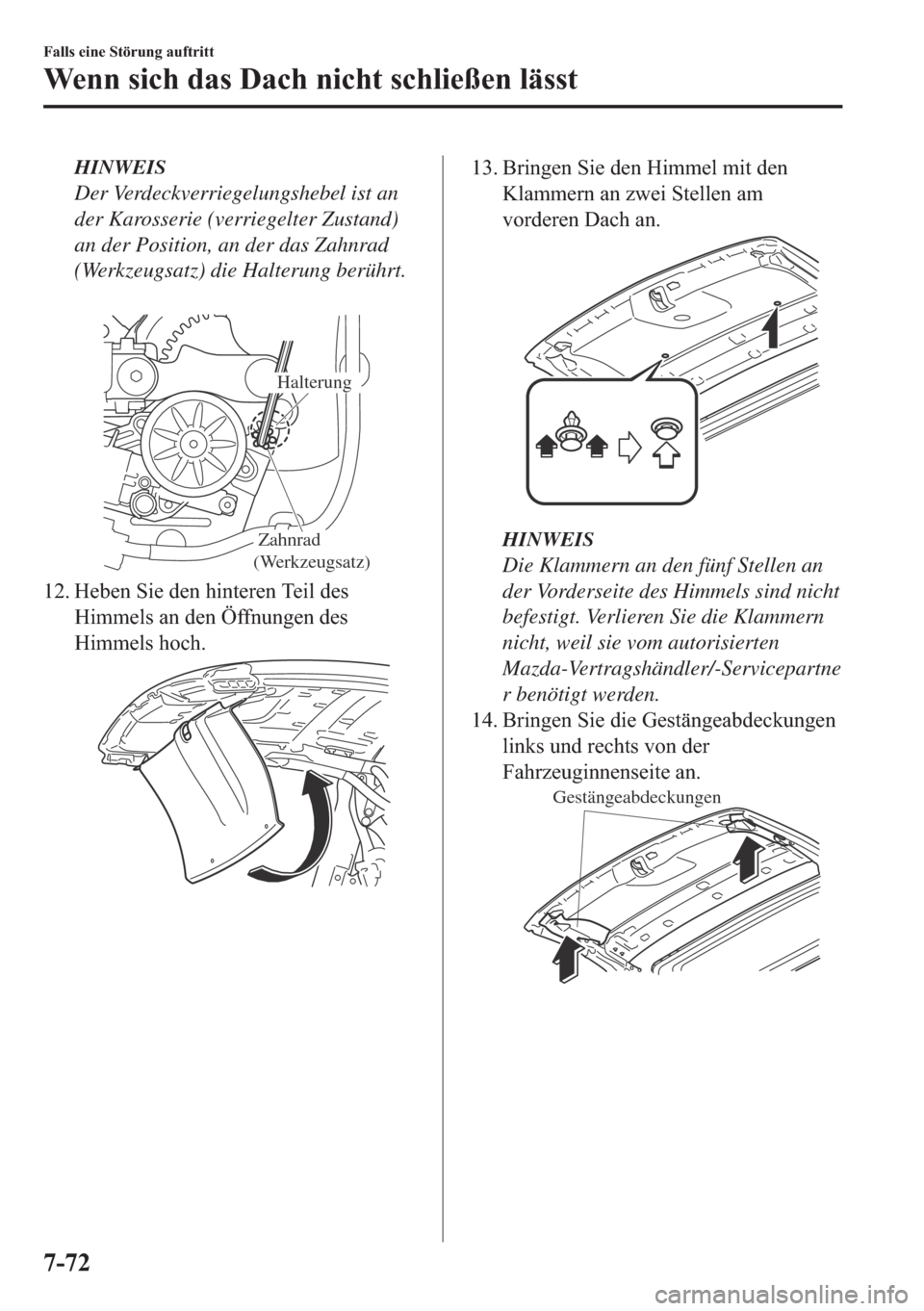 MAZDA MODEL MX-5 2018  Betriebsanleitung (in German) HINWEIS
Der Verdeckverriegelungshebel ist an
der Karosserie (verriegelter Zustand)
an der Position, an der das Zahnrad
(Werkzeugsatz) die Halterung berührt.
 
 Zahnrad 
(Werkzeugsatz)
Halterung
���