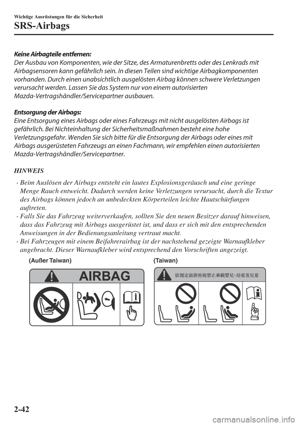 MAZDA MODEL MX-5 2018  Betriebsanleitung (in German) Keine Airbagteile entfernen:
Der Ausbau von Komponenten, wie der Sitze, des Armaturenbretts oder des Lenkrads mit
Airbagsensoren kann gefährlich sein. In diesen Teilen sind wichtige Airbagkomponenten