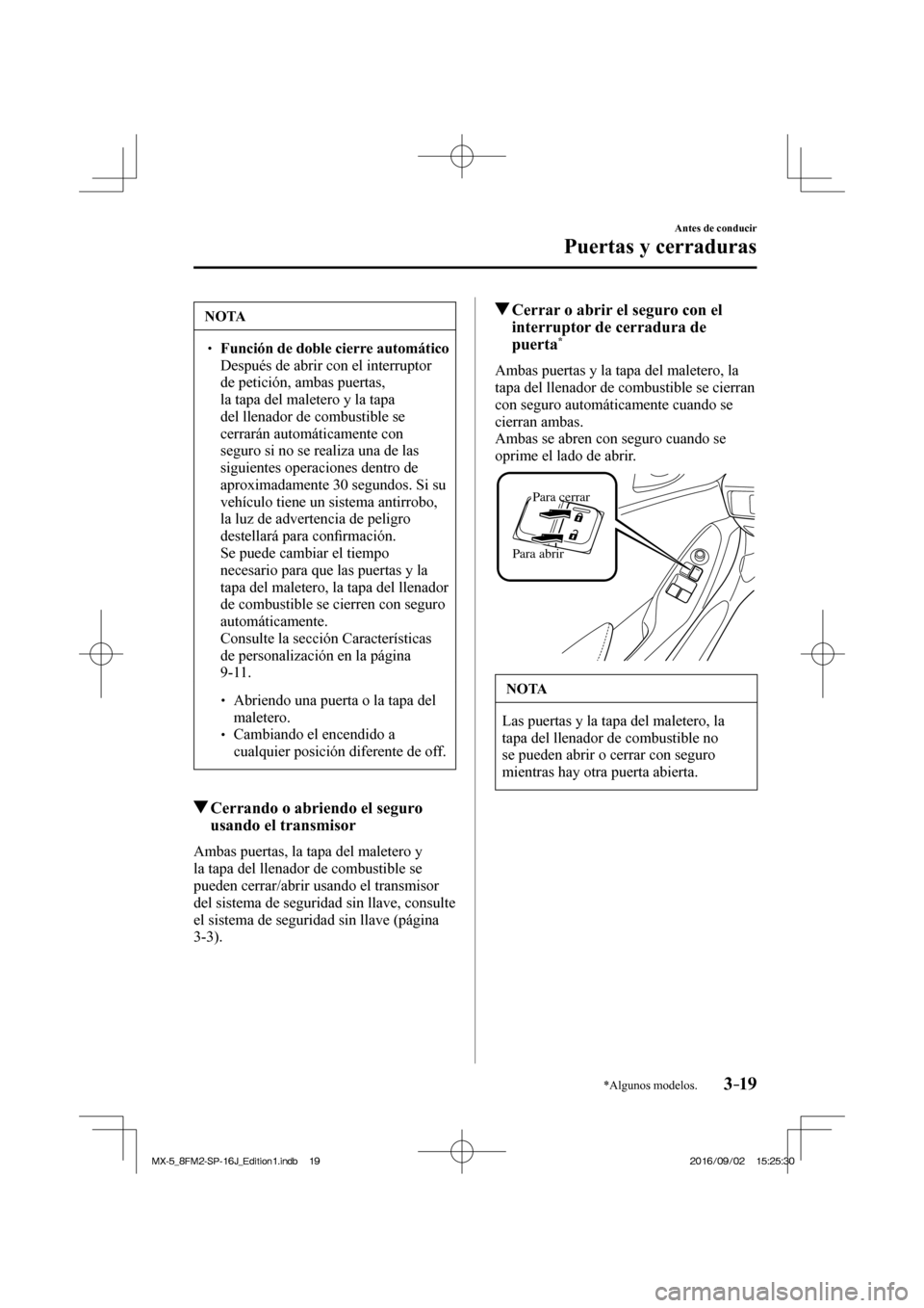 MAZDA MODEL MX-5 2018  Manual del propietario (in Spanish) 3–19
Antes de conducir
Puertas y cerraduras
*Algunos modelos.
 NOTA
� � ��  Función de doble cierre automático  �  Después de abrir con el interruptor 
de petición, ambas puertas, 
la tapa d