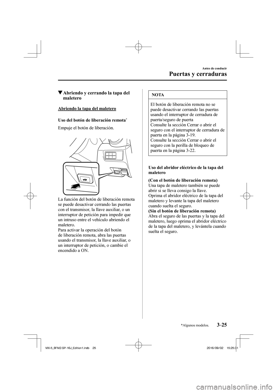 MAZDA MODEL MX-5 2018  Manual del propietario (in Spanish) 3–25
Antes de conducir
Puertas y cerraduras
*Algunos modelos.
         Abriendo y cerrando la tapa del 
maletero
    Abriendo  la  tapa  del  maletero
    Uso del botón de liberación remota 
* 
  
