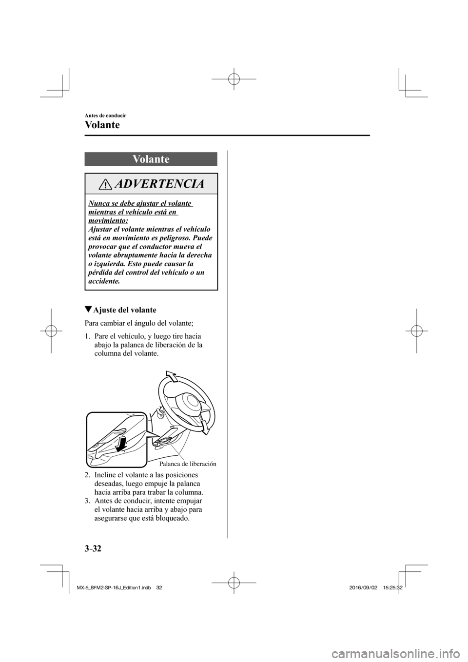 MAZDA MODEL MX-5 2018  Manual del propietario (in Spanish) 3–32
Antes de conducir
Vo l a n t e
      V o l a n t e
 ADVERTENCIA
 Nunca se debe ajustar el volante 
mientras el vehículo está en 
movimiento: 
 Ajustar el volante mientras el vehículo 
está 