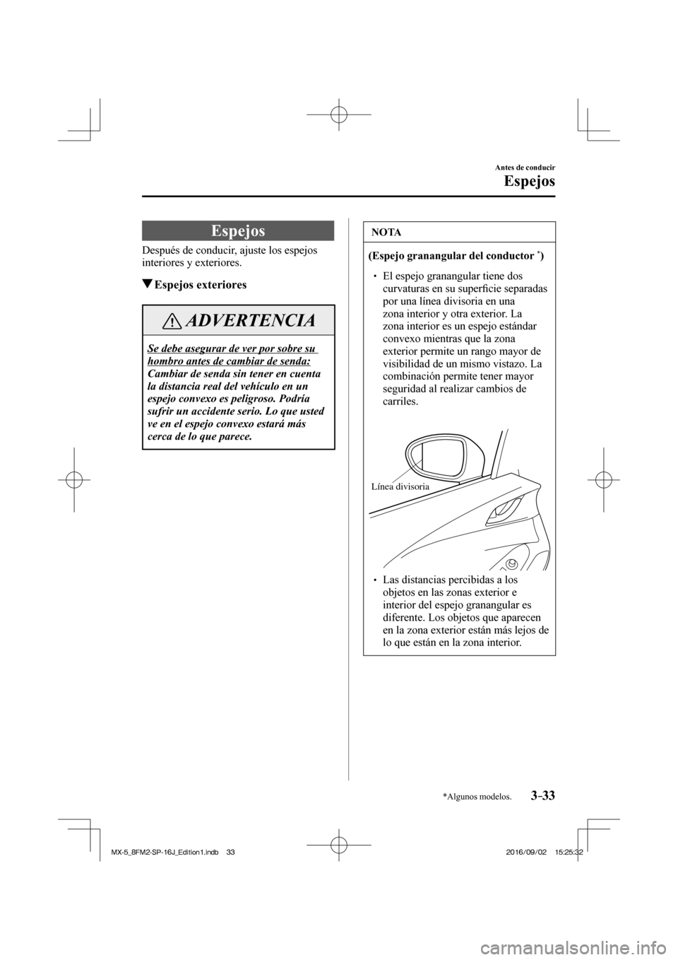 MAZDA MODEL MX-5 2018  Manual del propietario (in Spanish) 3–33
Antes de conducir
Espejos
*Algunos modelos.
      E s p e j o s
    Después de conducir, ajuste los espejos 
interiores y exteriores.
         Espejos  exteriores
 ADVERTENCIA
 Se debe asegura
