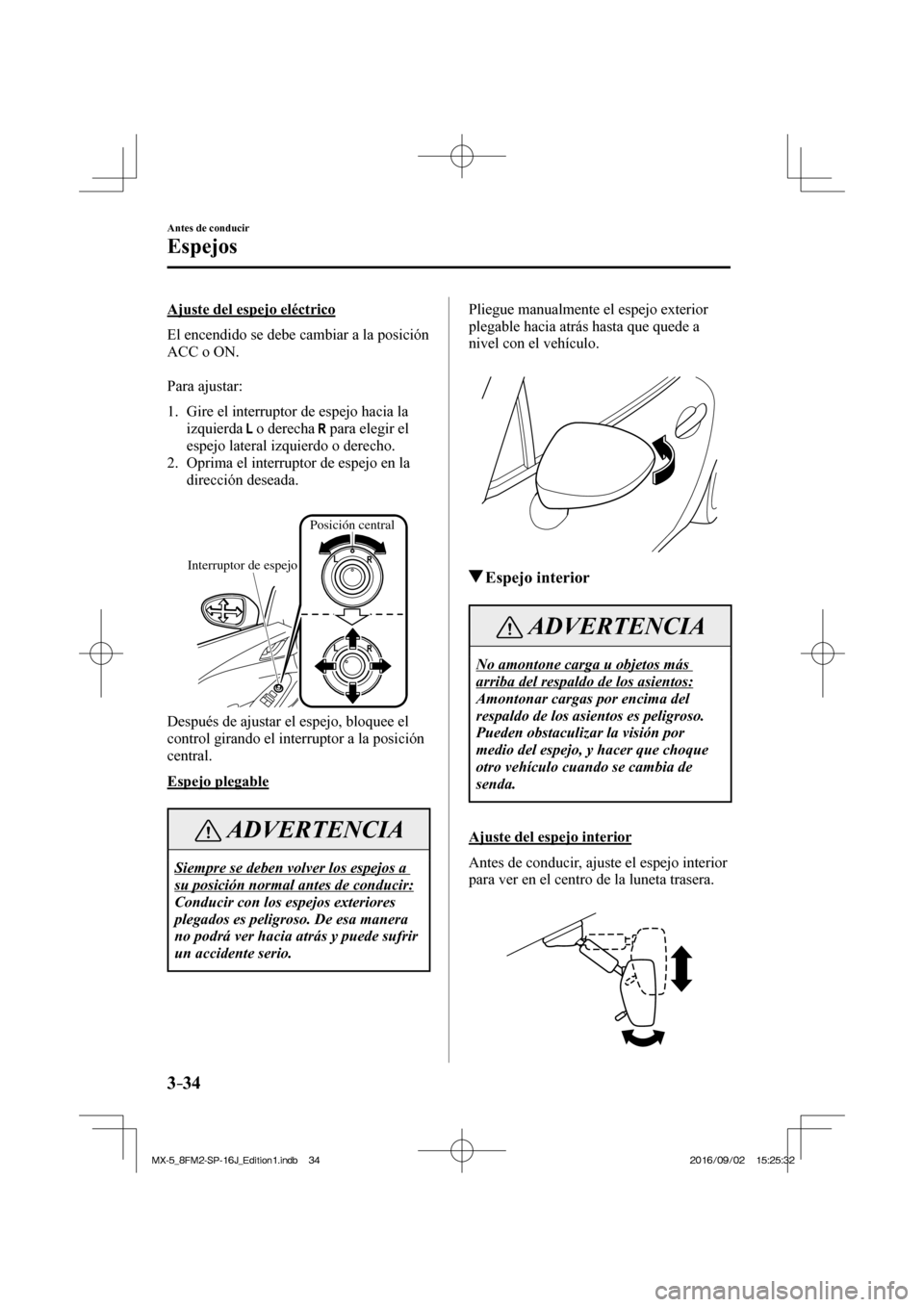 MAZDA MODEL MX-5 2018  Manual del propietario (in Spanish) 3–34
Antes de conducir
Espejos
  Ajuste del espejo eléctrico
    El encendido se debe cambiar a la posición 
ACC o ON.
  
  Para  ajustar:
  
   1.   Gire el interruptor de espejo hacia la 
izquie