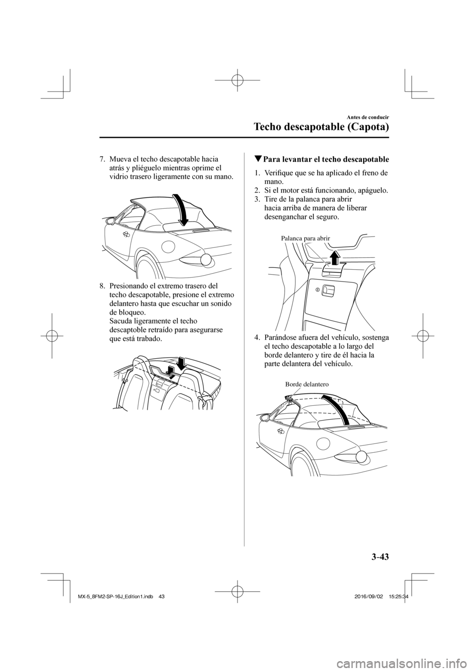 MAZDA MODEL MX-5 2018  Manual del propietario (in Spanish) 3–43
Antes de conducir
Techo descapotable (Capota)
   7.   Mueva  el  techo  descapotable  hacia 
atrás y pliéguelo mientras oprime el 
vidrio trasero ligeramente con su mano.
   
 
 
   8.   Pres