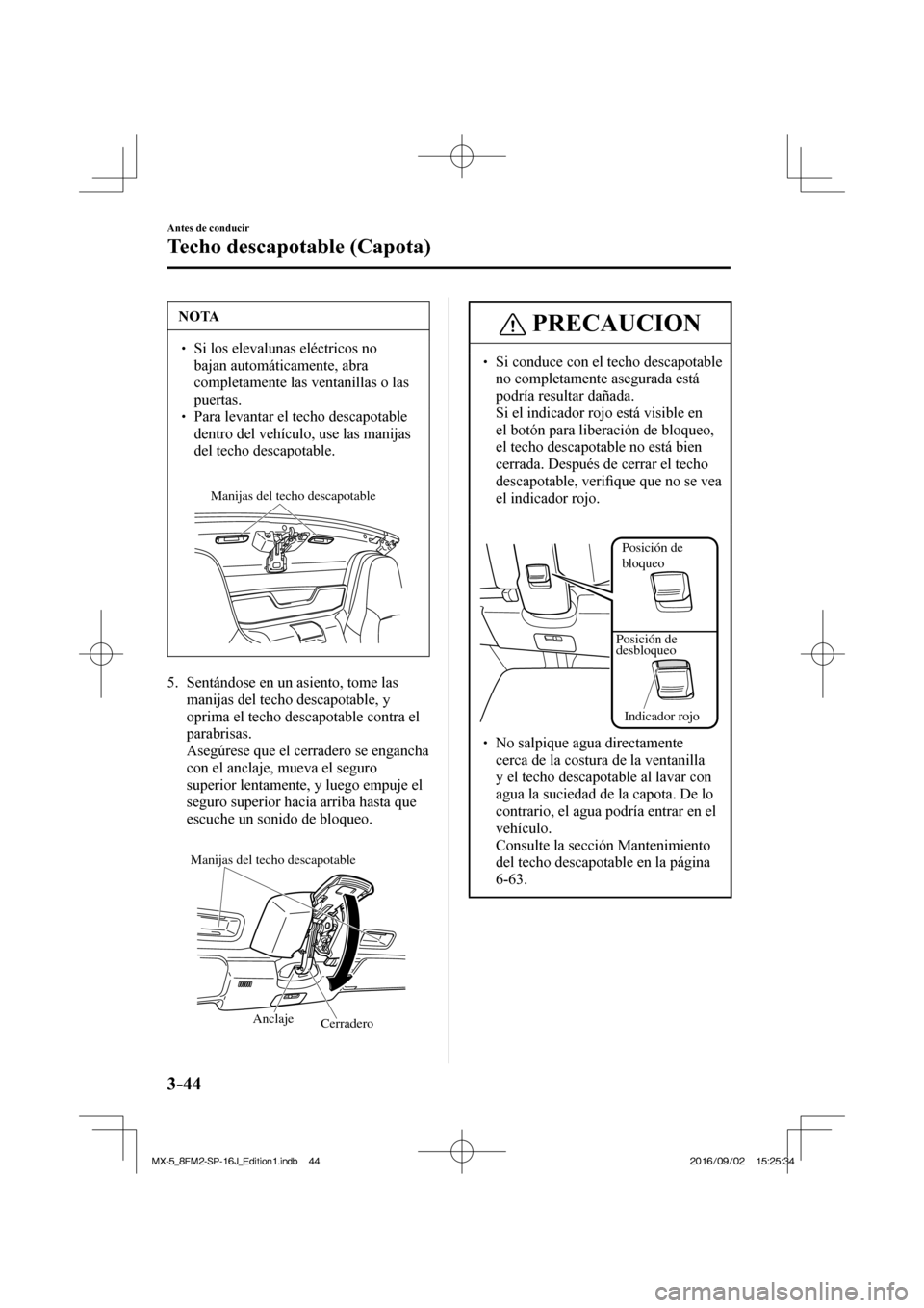 MAZDA MODEL MX-5 2018  Manual del propietario (in Spanish) 3–44
Antes de conducir
Techo descapotable (Capota)
 NOTA
� � ��  Si los elevalunas eléctricos no 
bajan automáticamente, abra 
completamente las ventanillas o las 
puertas. 
� � ��  Para lev
