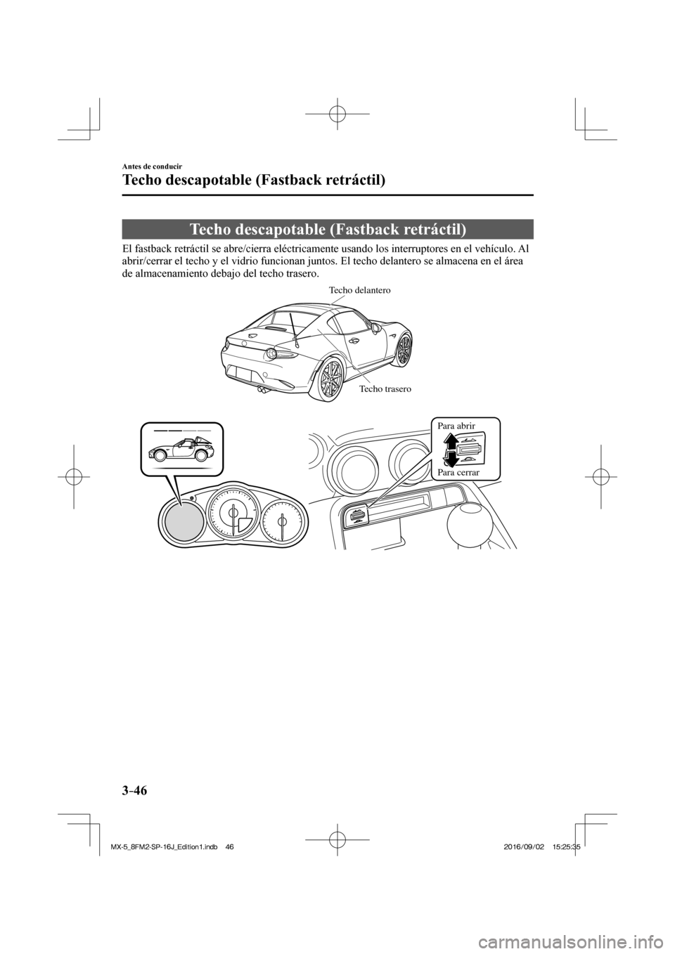 MAZDA MODEL MX-5 2018  Manual del propietario (in Spanish) 3–46
Antes de conducir
Techo descapotable (Fastback retráctil)
      Techo  descapotable  (Fastback  retráctil)
              El  fastback  retráctil  se  abre/cierra  eléctricamente  usando  lo