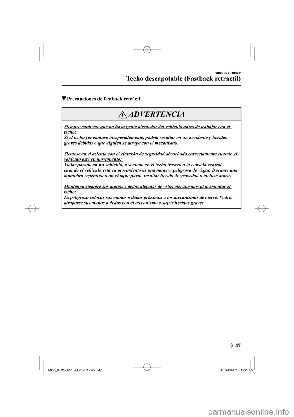 MAZDA MODEL MX-5 2018  Manual del propietario (in Spanish) 3–47
Antes de conducir
Techo descapotable (Fastback retráctil)
         Precauciones de fastback retráctil
 ADVERTENCIA
 Siempre  con�¿ rme que no haya gente alrededor del vehículo antes de trab