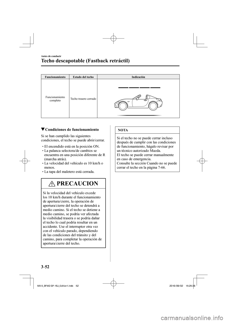 MAZDA MODEL MX-5 2018  Manual del propietario (in Spanish) 3–52
Antes de conducir
Techo descapotable (Fastback retráctil)
Funcionamiento Estado del techo  Indicación 
 Funcionamiento 
completo  Techo trasero cerrado 
 
 
   
          Condiciones de funci