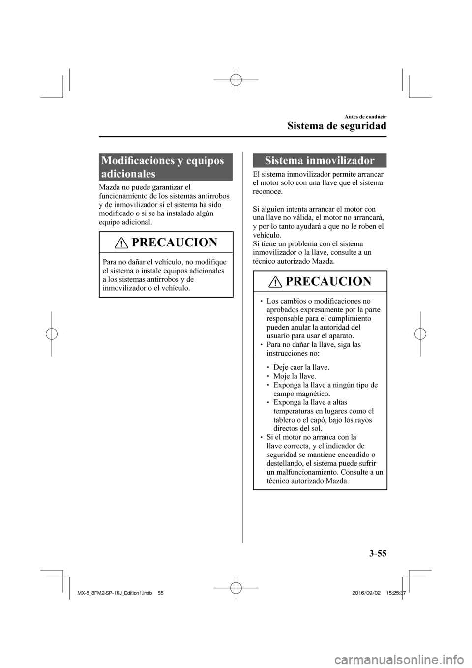 MAZDA MODEL MX-5 2018  Manual del propietario (in Spanish) 3–55
Antes de conducir
Sistema de seguridad
      M o d i�¿ caciones y equipos 
adicionales
    Mazda  no  puede  garantizar  el 
funcionamiento de los sistemas antirrobos 
y de inmovilizador si el