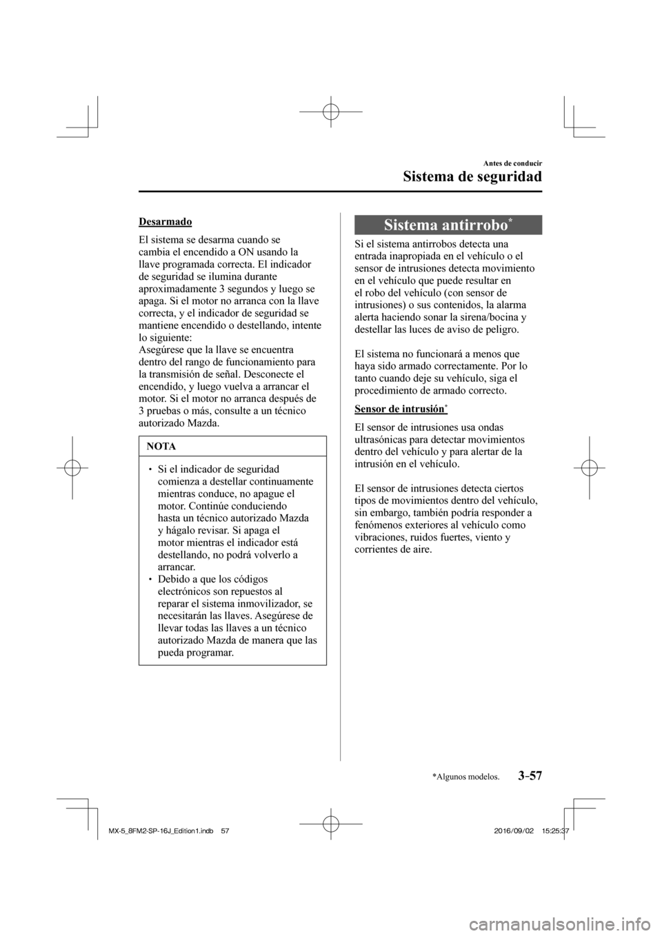MAZDA MODEL MX-5 2018  Manual del propietario (in Spanish) 3–57
Antes de conducir
Sistema de seguridad
*Algunos modelos.
  Desarmado
    El sistema se desarma cuando se 
cambia el encendido a ON usando la 
llave programada correcta. El indicador 
de segurid