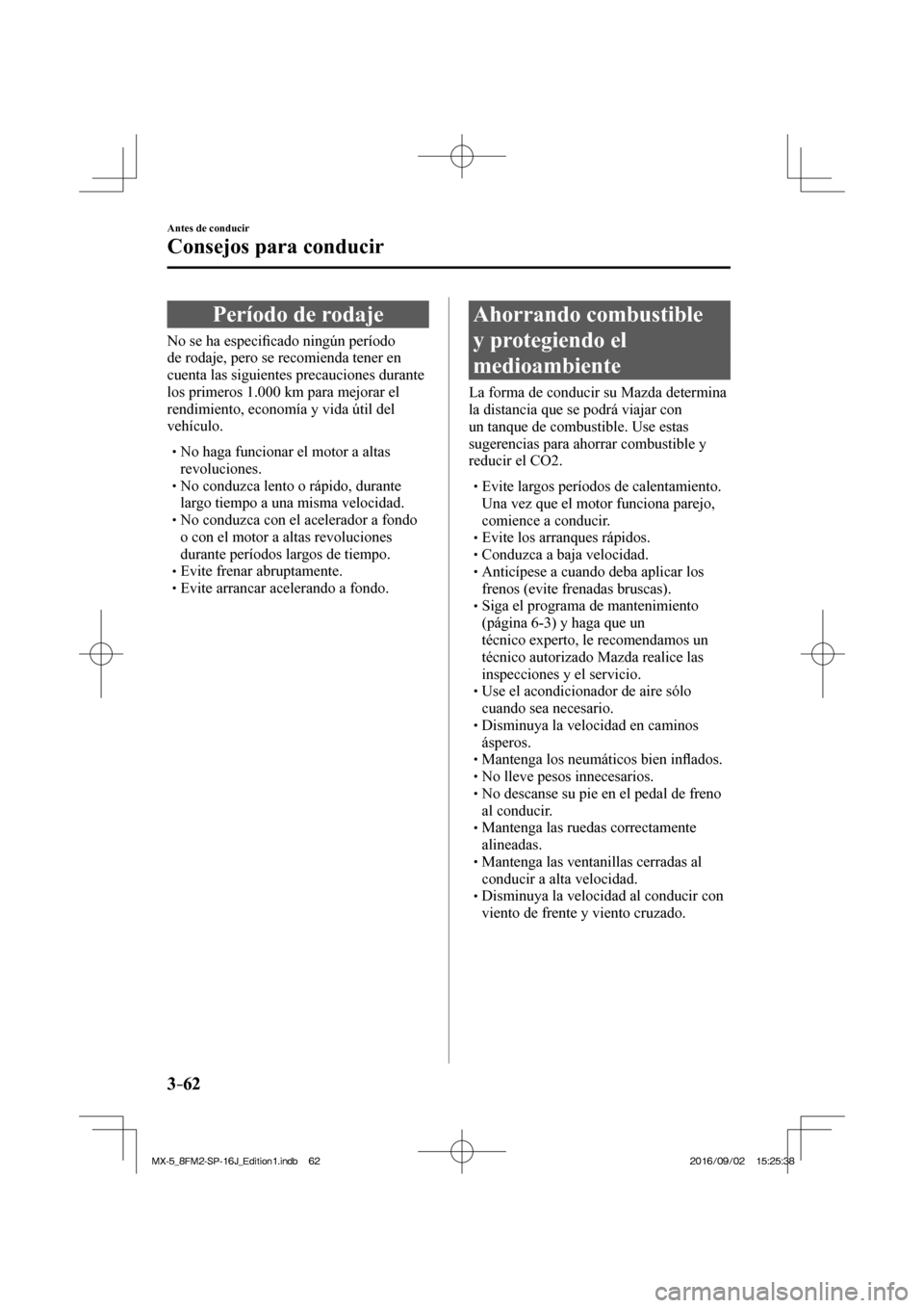 MAZDA MODEL MX-5 2018  Manual del propietario (in Spanish) 3–62
Antes de conducir
Consejos para conducir
      Período  de  rodaje
              N o   s e   h a   e s p e c i�¿ cado ningún período 
de rodaje, pero se recomienda tener en 
cuenta las sigu