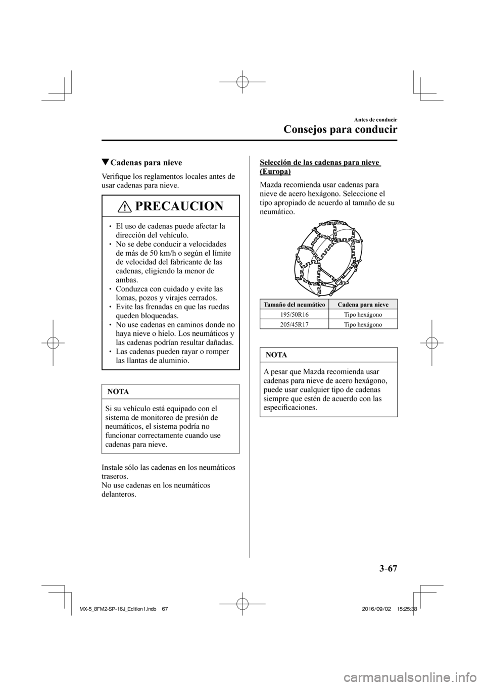 MAZDA MODEL MX-5 2018  Manual del propietario (in Spanish) 3–67
Antes de conducir
Consejos para conducir
          Cadenas para nieve
            V e r i�¿ que los reglamentos locales antes de 
usar cadenas para nieve.
 PRECAUCION
� � ��  El uso de cade