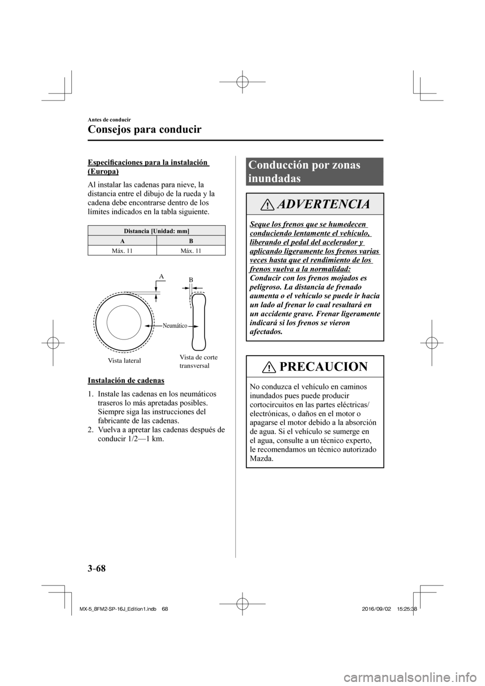 MAZDA MODEL MX-5 2018  Manual del propietario (in Spanish) 3–68
Antes de conducir
Consejos para conducir
  Especi�¿ caciones para la instalación 
(Europa)
    Al instalar las cadenas para nieve, la 
distancia entre el dibujo de la rueda y la 
cadena debe 